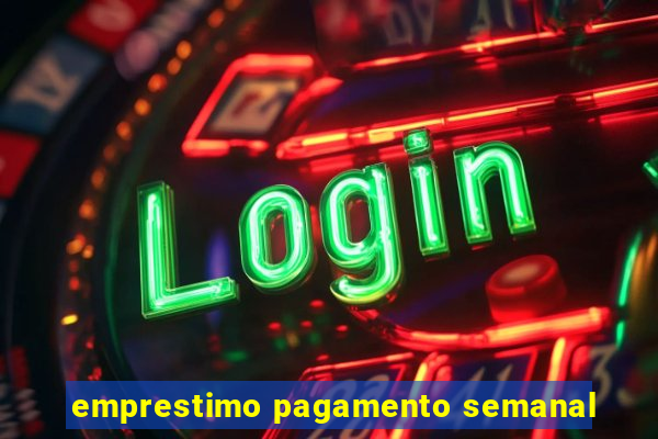 emprestimo pagamento semanal